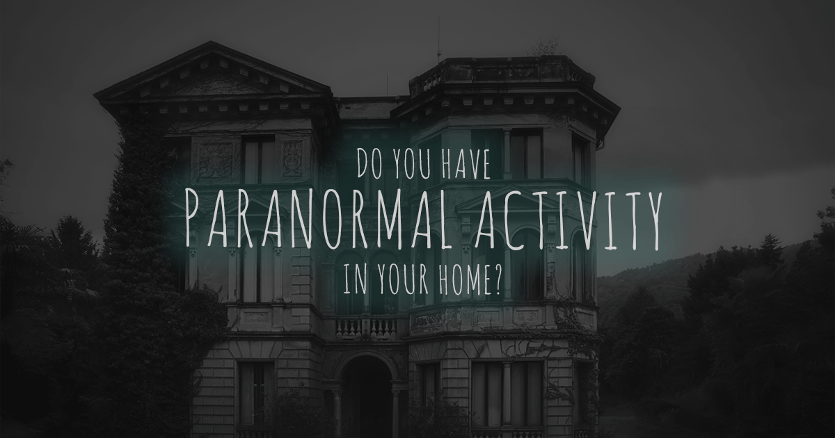 Do You Have Paranormal Activity in Your Home?