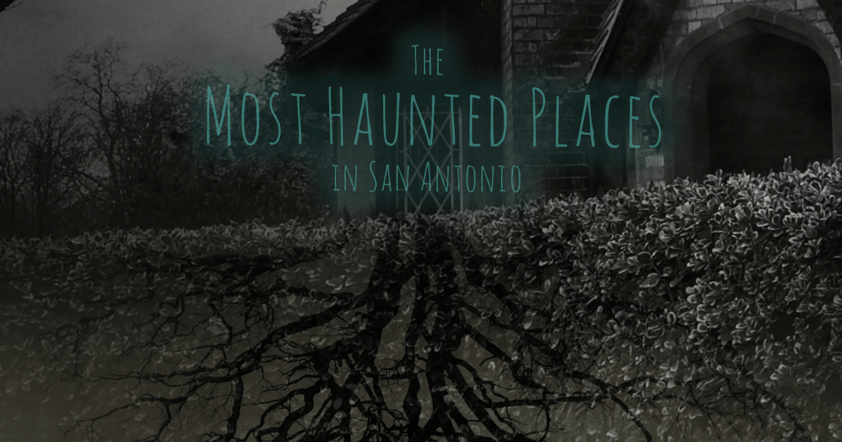 The Most Haunted Places In San Antonio
