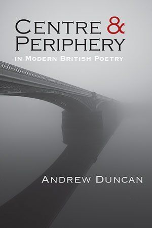 Andrew Duncan Centre and Periphery in Modern British Poetry (2nd, Revised Edition)