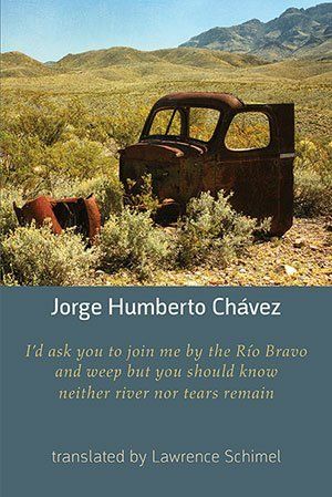 Jorge Humberto Chávez I'd ask you to join me by the Río Bravo and weep but you should know neither river nor tears remain
