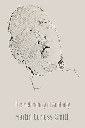 Martin Corless-Smith - The Melancholy of Anatomy