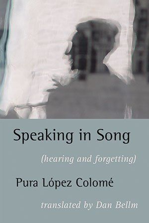 Pura López Colomé Speaking in Song (Hearing and Forgetting)