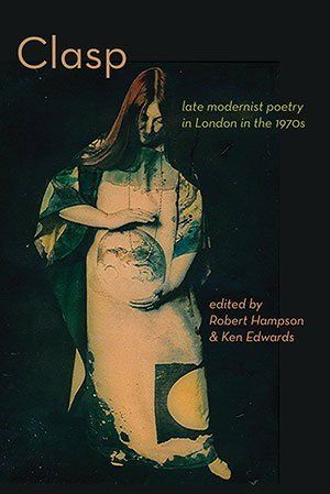 Robert Hampson & Ken Edwards (eds.) CLASP: late-modernist poetry in London in the 1970s