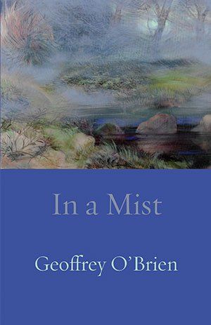Geoffrey O'Brien In a Mist