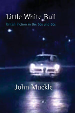 John Muckle Little White Bull — British Fiction in the 50s and 60s