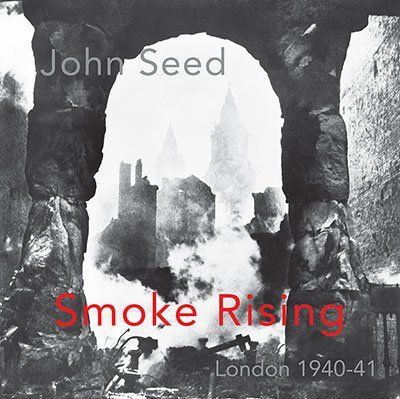 John Seed Smoke Rising – London 1940-41