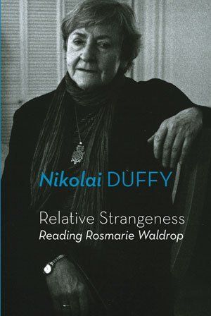 Nikolai Duffy Relative Strangeness: Reading Rosmarie Waldrop