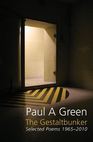 Paul A Green The Gestaltbunker: Sleected Poems 1965-2010