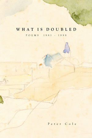 Peter Cole: What is Doubled: Poems 1981-1998