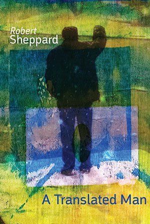 Robert Sheppard A Translated Man