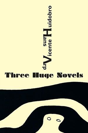 Vicente Huidobro & Hans Arp - Three Huge Novels