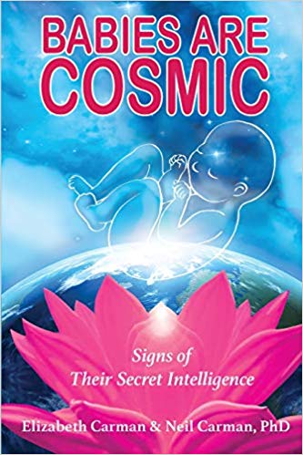 Babies are cosmic : signs of their secret intelligence by elizabeth carman and neil carman , phd