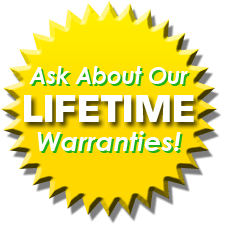 Ask About Our Lifetime Warranties! Ask About Our Lifetime Warranties!