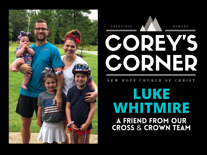 Corey 's corner luke whitmire is a friend from our cross and crown team