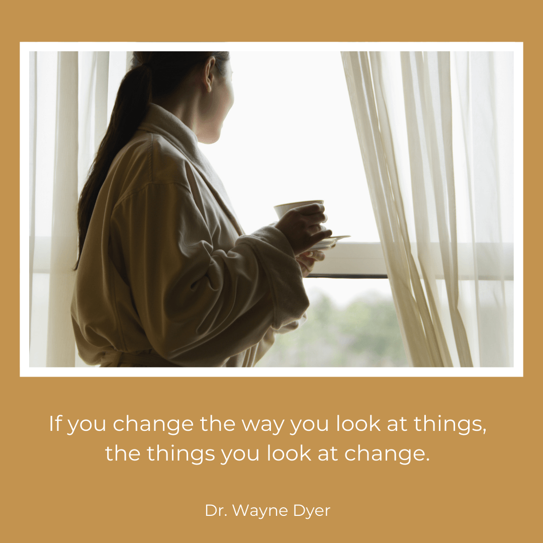 Picture of woman looking out the window, with a quote by Dr. Wayne Dyer: If you change the way you look at things, the things you look at change.