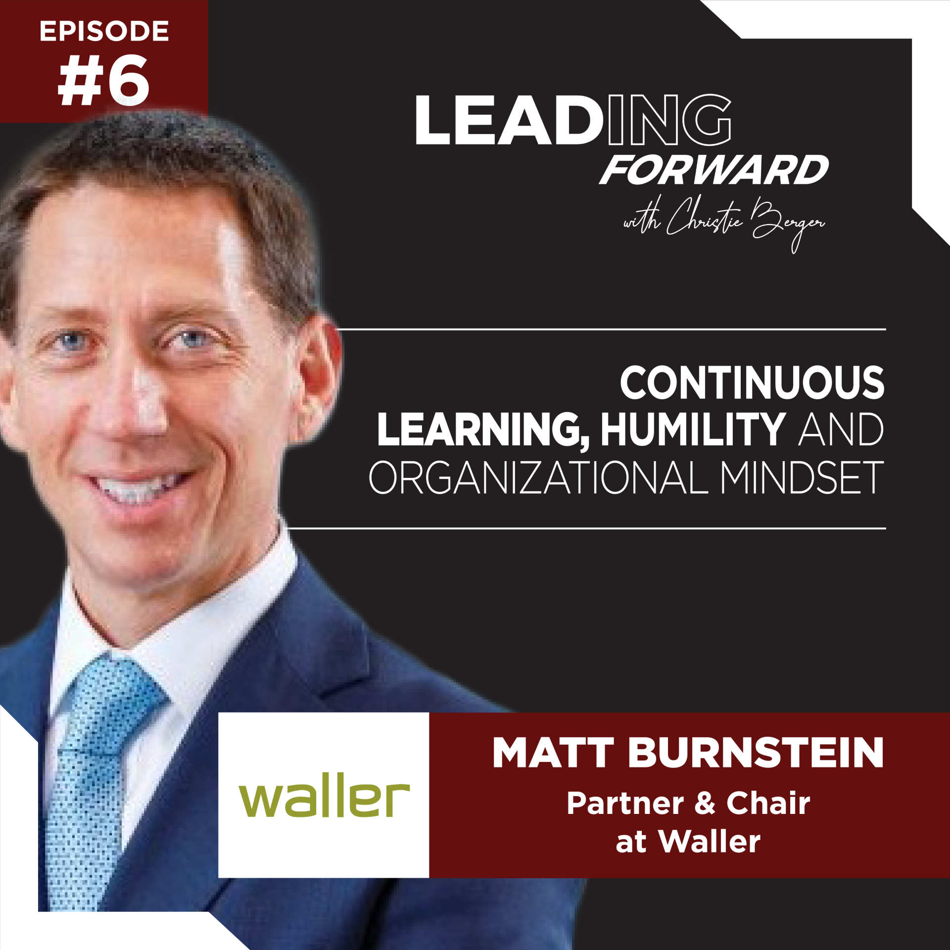 Continuous Learning, Humility and Organizational Mindset with Matt Burnstein, Partner & Chair at Waller | Christie Berger