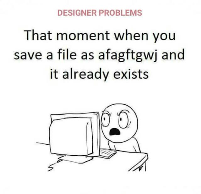 That moment when you save a file as afagftgwj and it already exists