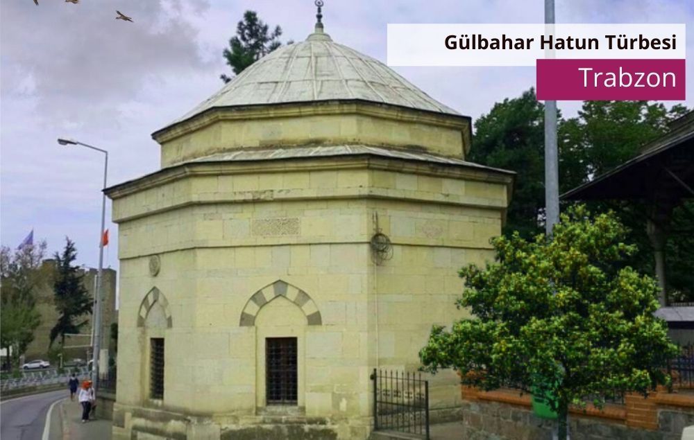 Gülbahar Hatun Türbesi, Gülbahar Hatun Türbesi Trabzon, Trabzon gezilecek yerler Gülbahar Hatun Türbesi