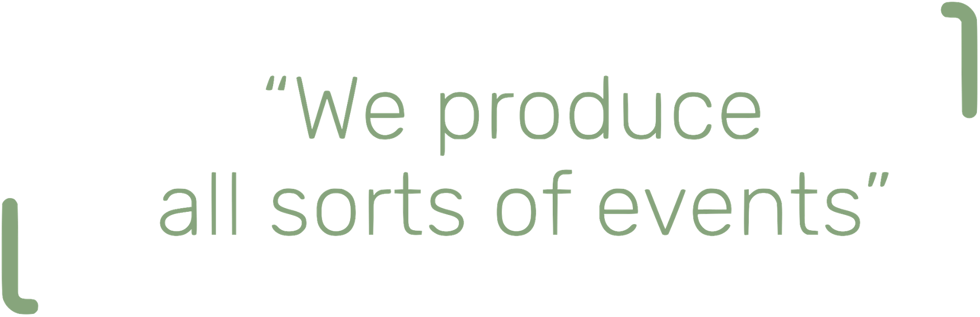 We produce all sorts of events