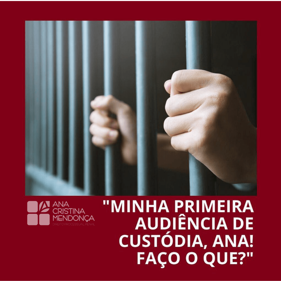 Mãos segurando grades de prisão; texto diz: “Minha primeira audiência de custódia. Ana! Faço o quê?”