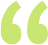 A pair of green quotation marks on a white background.
