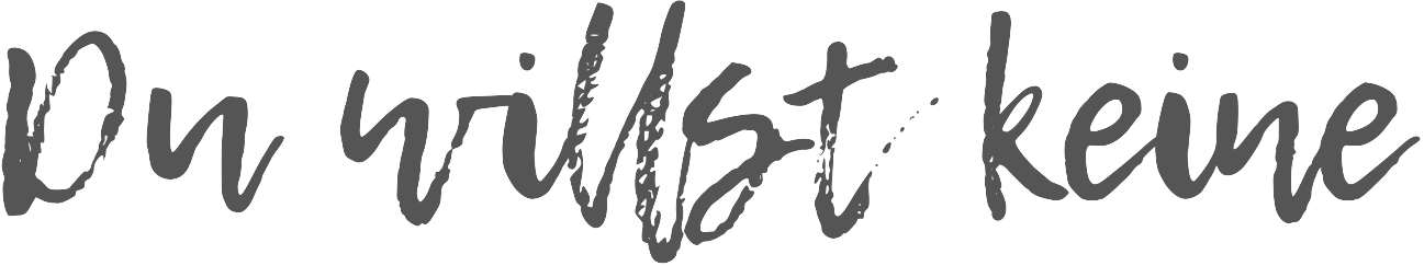 Du willst keine