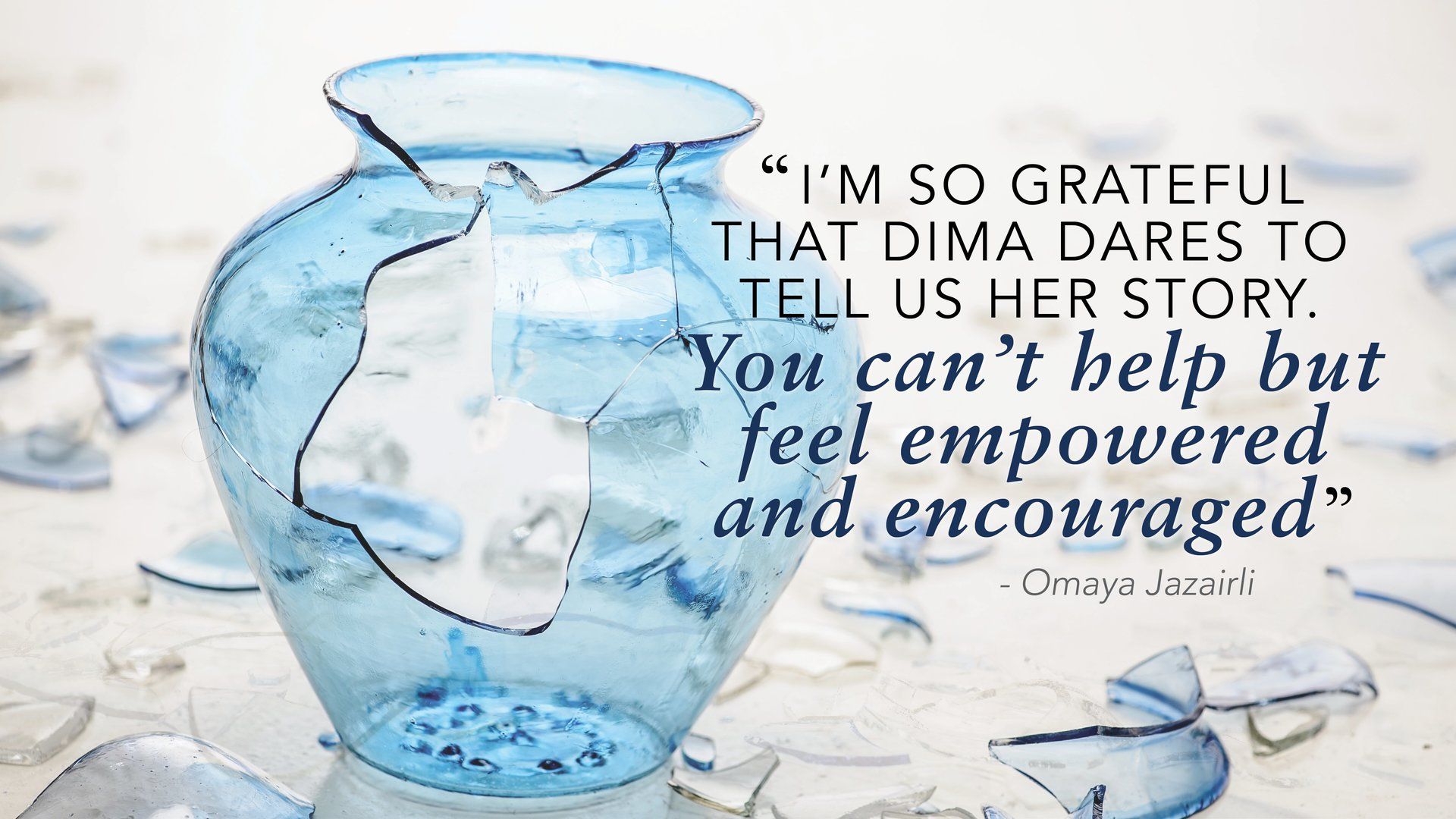 Quote by Omaya Jaziri expressing gratitude for Dima Ghawi’s empowering story shown with a cracked blue vase