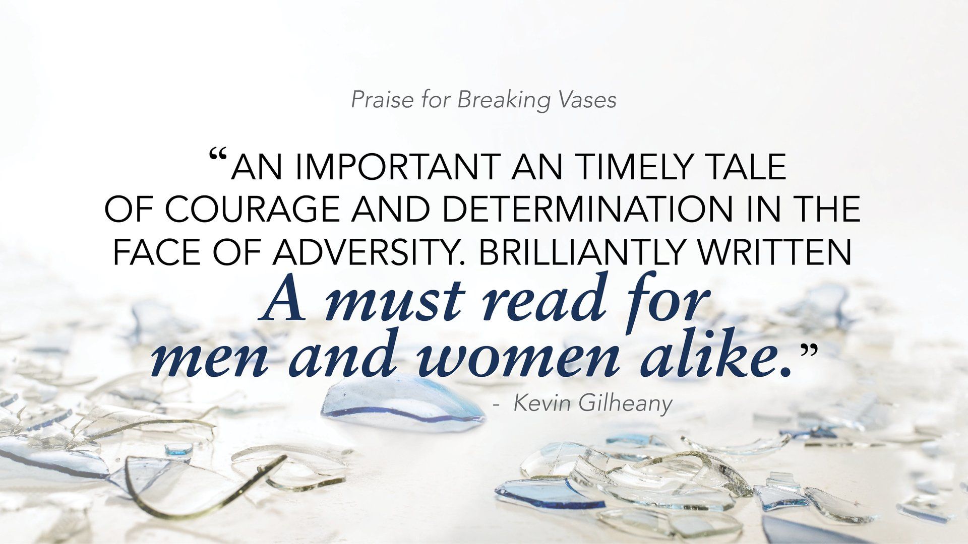 Quote by Kevin Gilheany calling Breaking Vases a must-read tale of courage and determination for men and women.