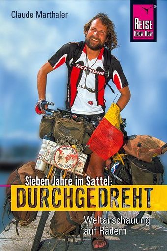 Durchgedreht, Sieben Jahre im Sattel, Weltreise, Radreise, Radabenteuer, Reise Know-How, Claude Marthaler