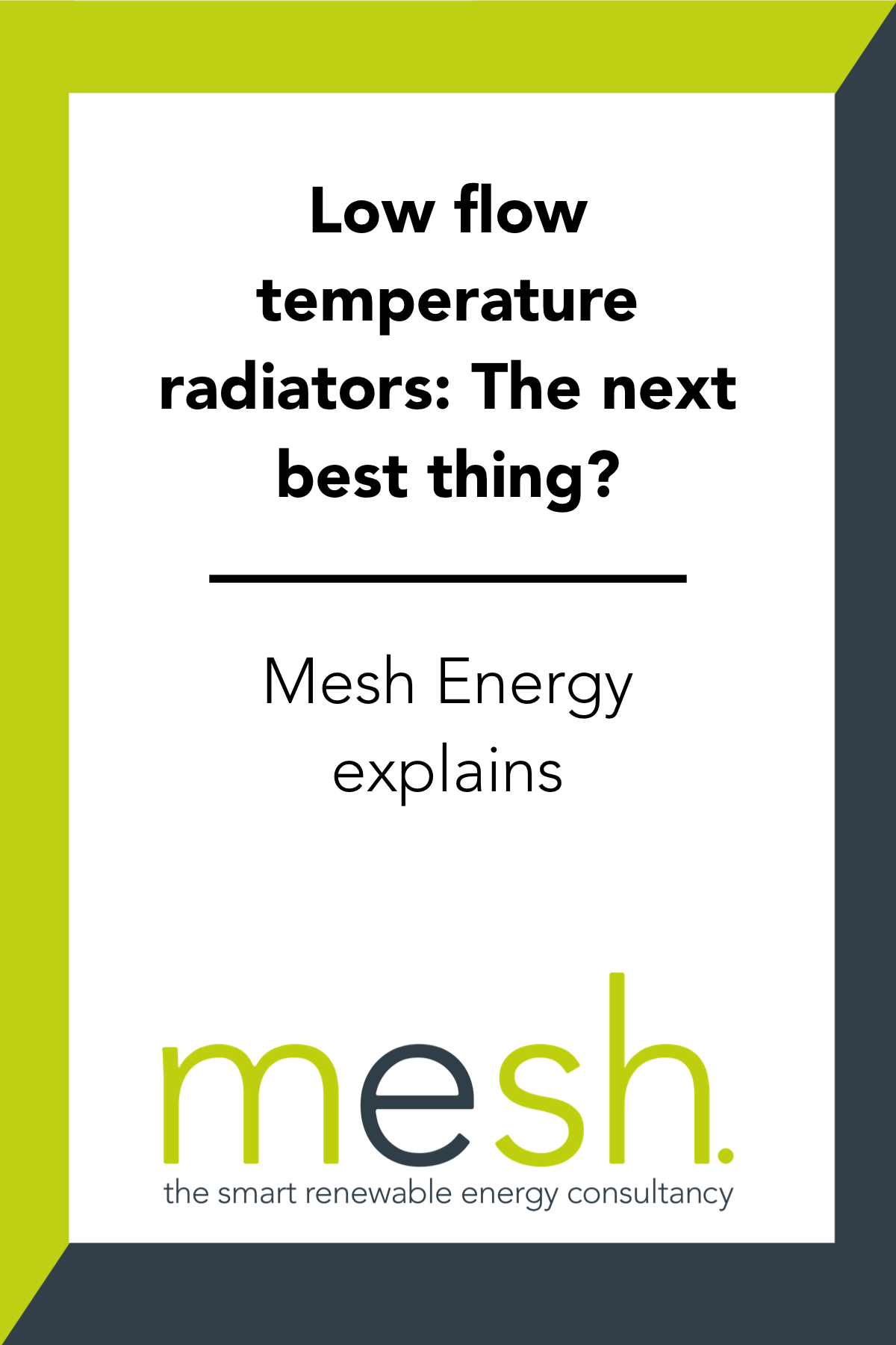 White and green Mesh Energy ad: “Low flow temperature radiators: the next best thing? Mesh Energy explains.”