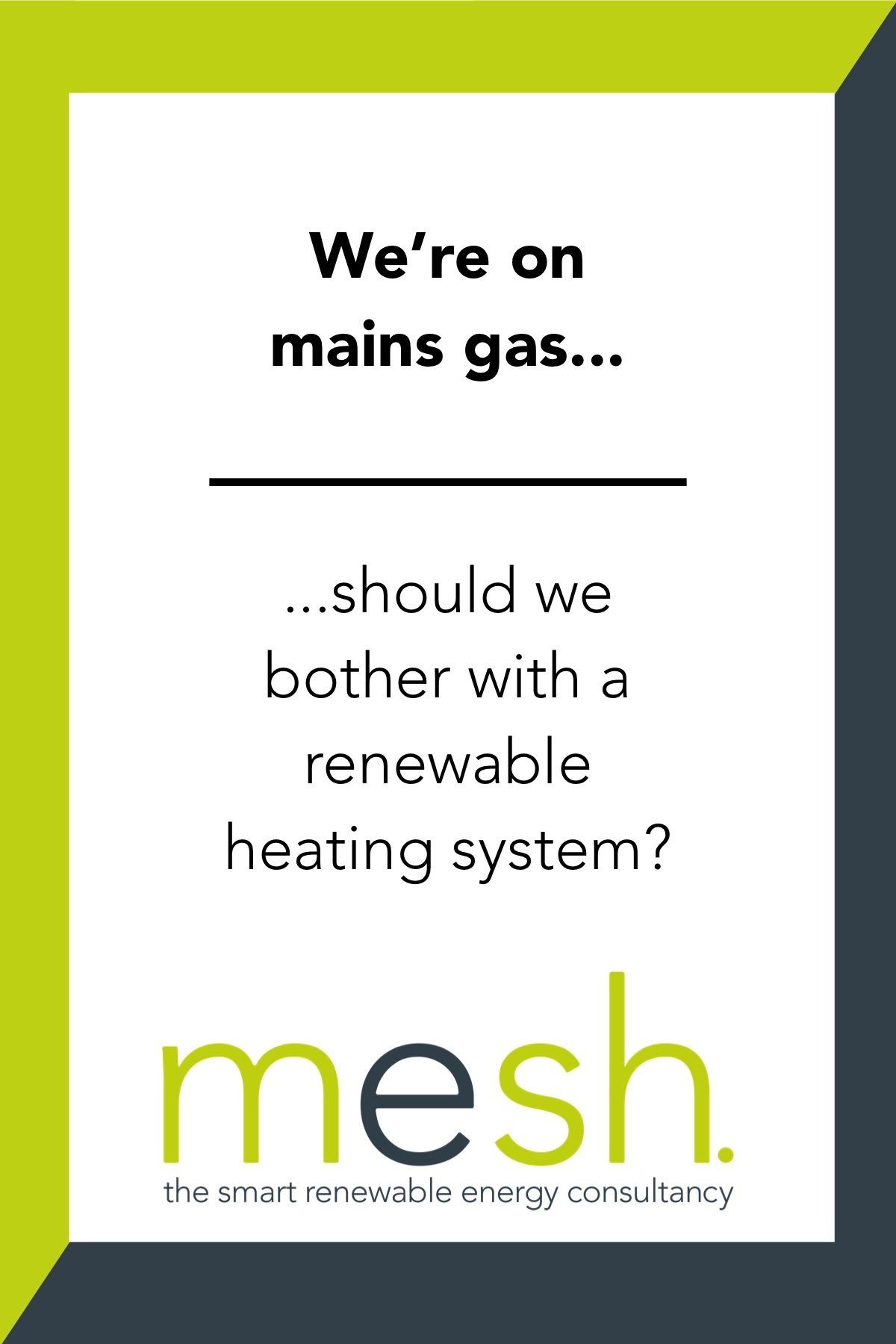 Promotional flyer asking if a renewable heating system is better than mains gas, with green mesh branding.