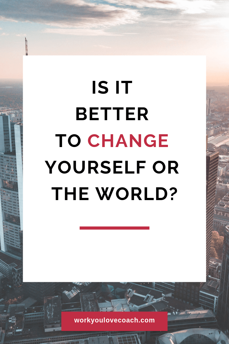 Is it better to change yourself or the world?