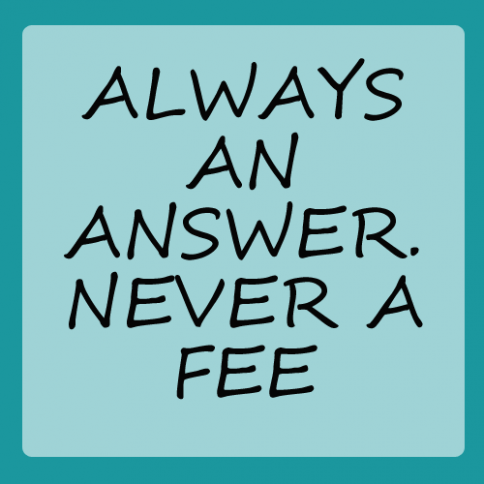 Always an answer. Never a fee Always an answer. Never a fee