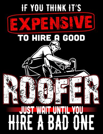 Black-and-white poster: “If you think it’s expensive to hire a good roofer…” with a roofer on a roof.