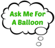 Ask Me For A Balloon