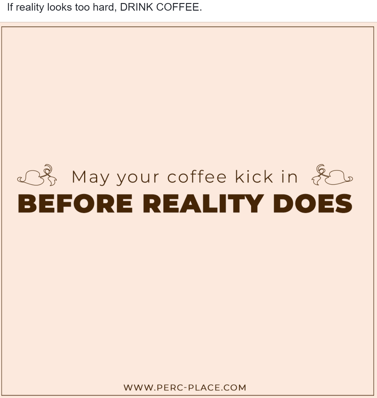 A poster that says `` may your coffee kick in before reality does ''.