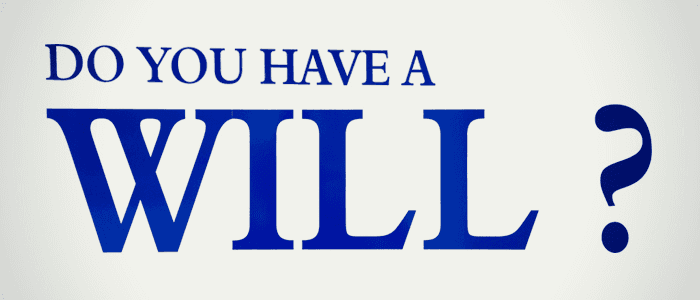 do you have a will ? do you have a will