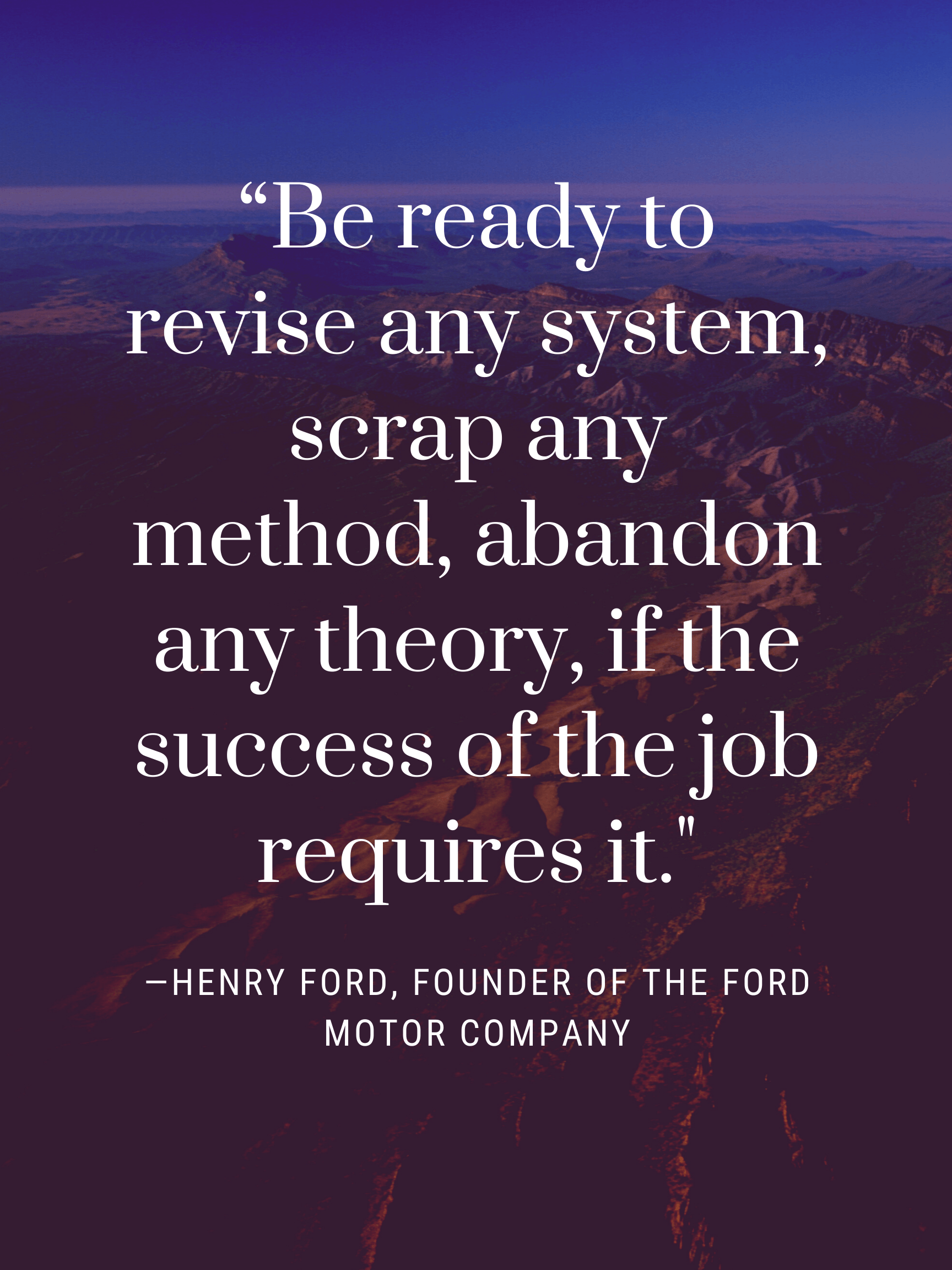 A quote that says be ready to revise any system scrap any method abandon any theory if the success of the job requires it
