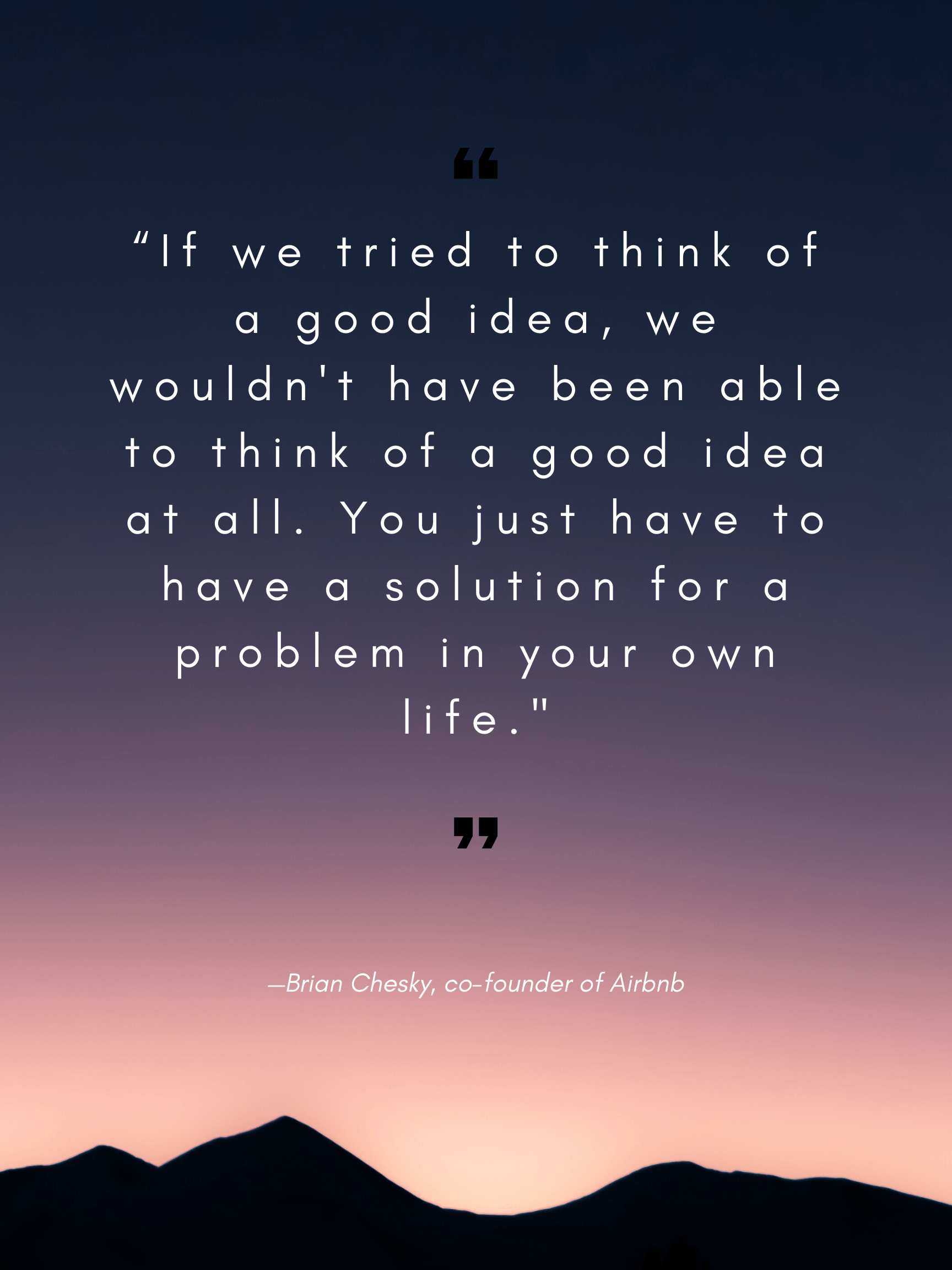 If we tried to think of a good idea we wouldn 't have been able to think of a good idea at all