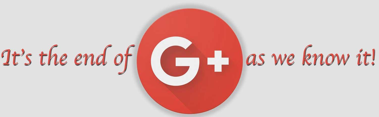 It 's the end of g + as we know it !