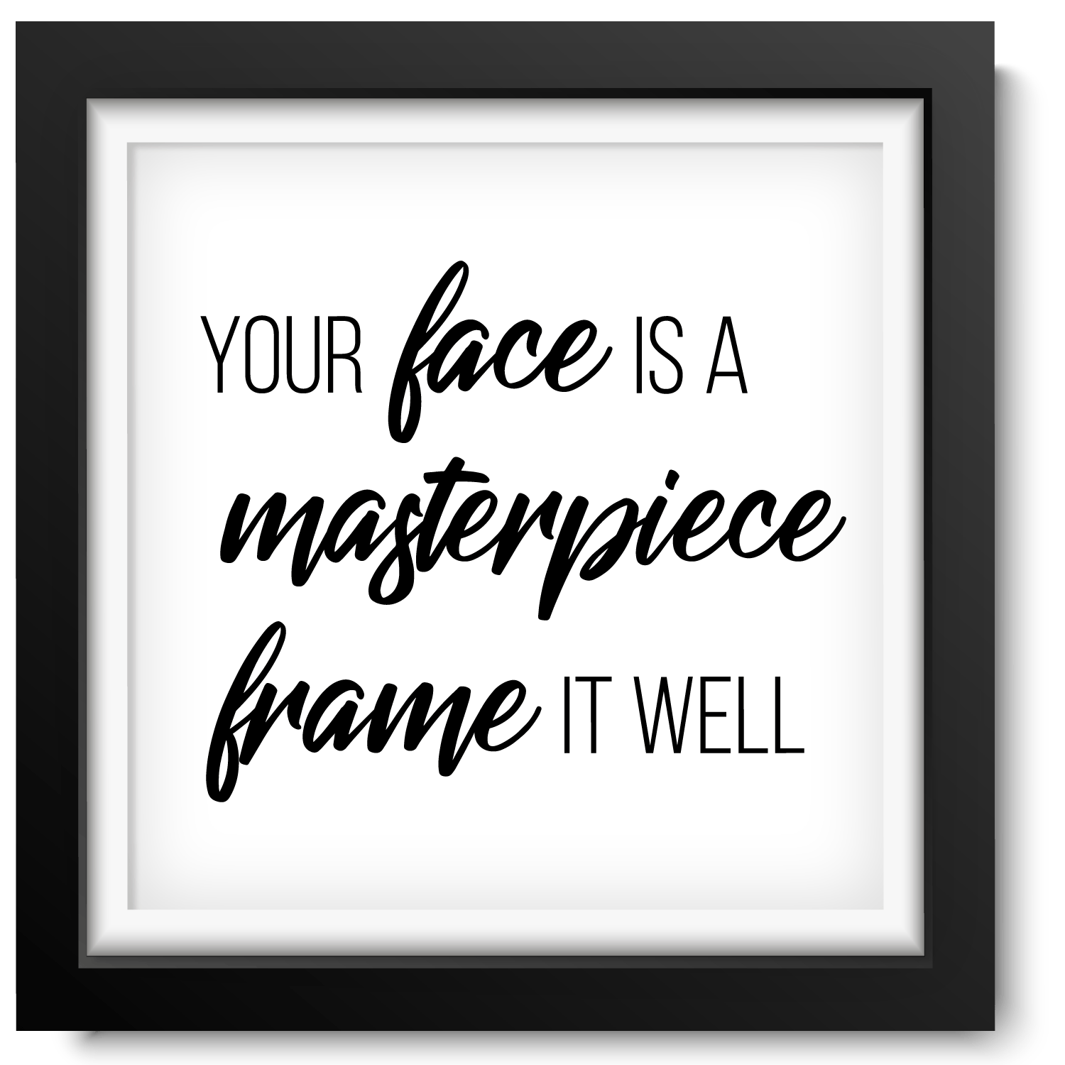 Black picture frame with slogan inside that reads Your Face Is A Masterpiece Frame It Well