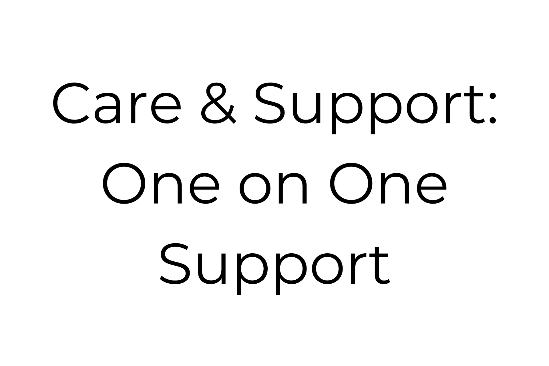 The words `` care & support : one on one support '' are written in black on a white background.