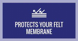 protects your felt membrane 