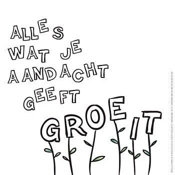 Alles wat je aandacht geeft groeit.