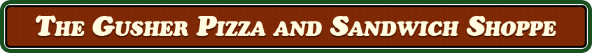 The Gusher Pizza and Sandwich Shoppe