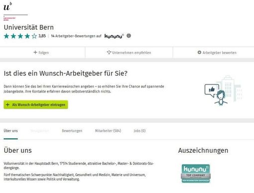 Auf dem Employer-Branding-Profil der Universität Bern sieht man die Verlinkung zu kununu inklusive der durchschnittlichen Bewertung als Arbeitgeber. Man kann dem Profil nun folgen, das Unternehmen empfehlen oder direkt auch als Arbeitgeber bewerten. Zudem lassen sich die auf XING vertretenen Mitarbeiter und die aktuellen Stellenausschreibungen ansehen. Auf dem Employer-Branding-Profil der Universität Bern sieht man die Verlinkung zu kununu inklusive der durchschnittlichen Bewertung als Arbeitgeber. Man kann dem Profil nun folgen, das Unternehmen empfehlen oder direkt auch als Arbeitgeber bewerten. Zudem lassen sich die auf XING vertretenen Mitarbeiter und die aktuellen Stellenausschreibungen ansehen.