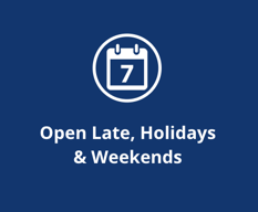 Open Late, Holidays & Weekends