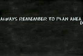 always remember to plan ahead