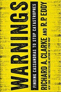 Warnings : finding cassandras to stop catastrophes by richard a. clarke and r.p. eddy