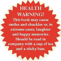 HEALTH WARNING!  This book may cause smiles and chuckles or, in extreme cases, laughter and happy memories.  Should be read in company with a cup of tea and a sticky bun.